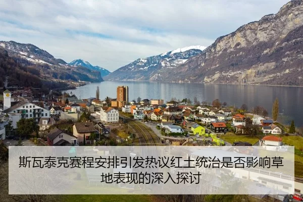 斯瓦泰克赛程安排引发热议红土统治是否影响草地表现的深入探讨