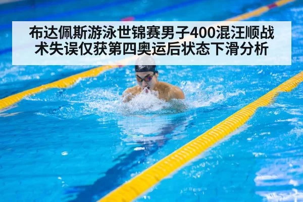 布达佩斯游泳世锦赛男子400混汪顺战术失误仅获第四奥运后状态下滑分析
